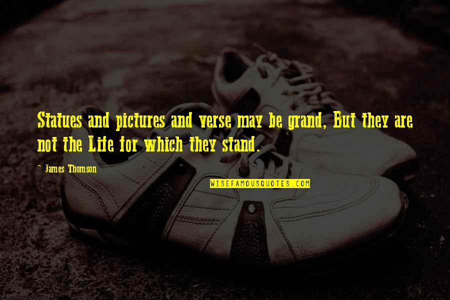 Afturbeygt Quotes By James Thomson: Statues and pictures and verse may be grand, Afturbeygt Quotes By James Thomson: Statues and pictures and verse may be grand,