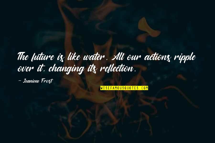Afturbeygt Quotes By Jeaniene Frost: The future is like water. All our actions