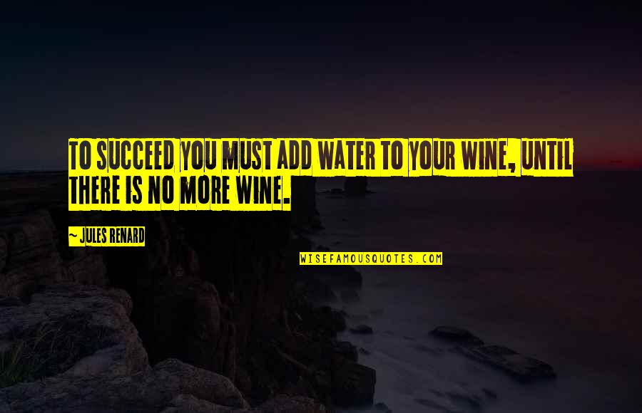 Afuera Llueve Quotes By Jules Renard: To succeed you must add water to your