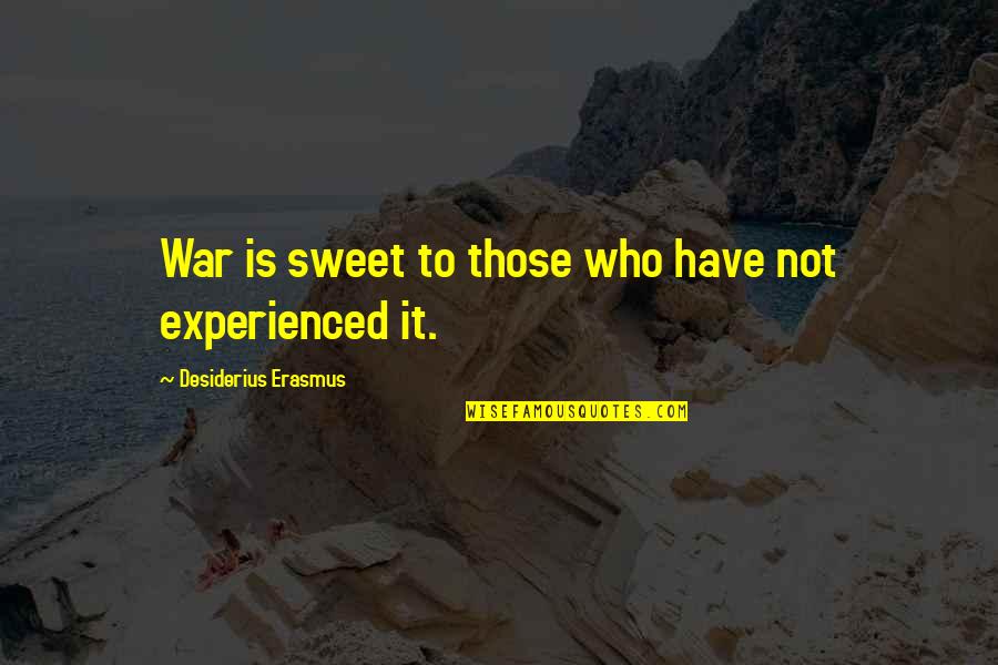 Afueras En Quotes By Desiderius Erasmus: War is sweet to those who have not