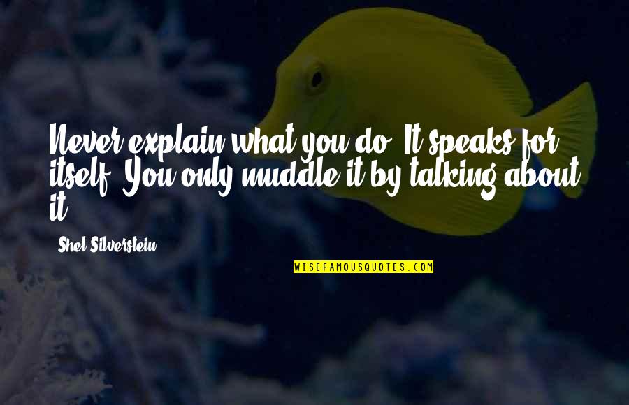 Afueras En Quotes By Shel Silverstein: Never explain what you do. It speaks for