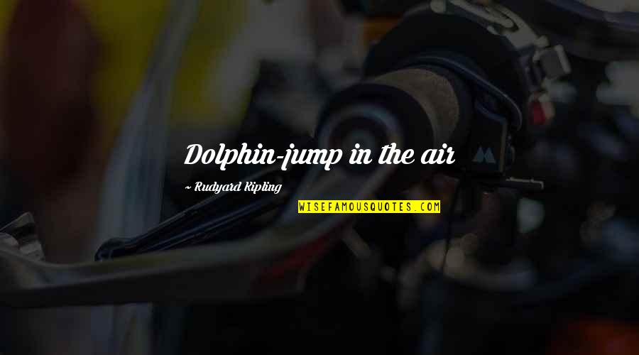 Afugentar Morcegos Quotes By Rudyard Kipling: Dolphin-jump in the air