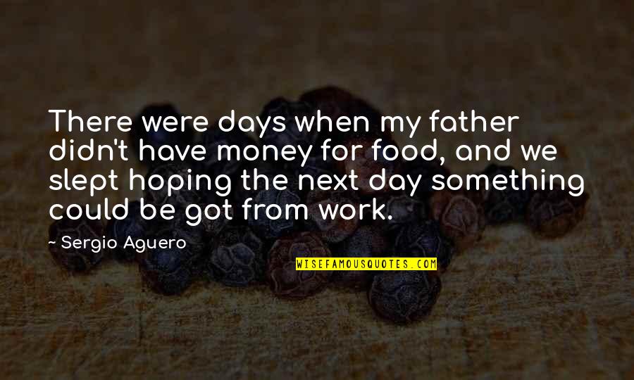 Afundar Em Quotes By Sergio Aguero: There were days when my father didn't have