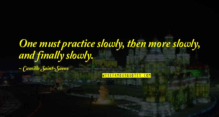 Afurisita Dex Quotes By Camille Saint-Saens: One must practice slowly, then more slowly, and