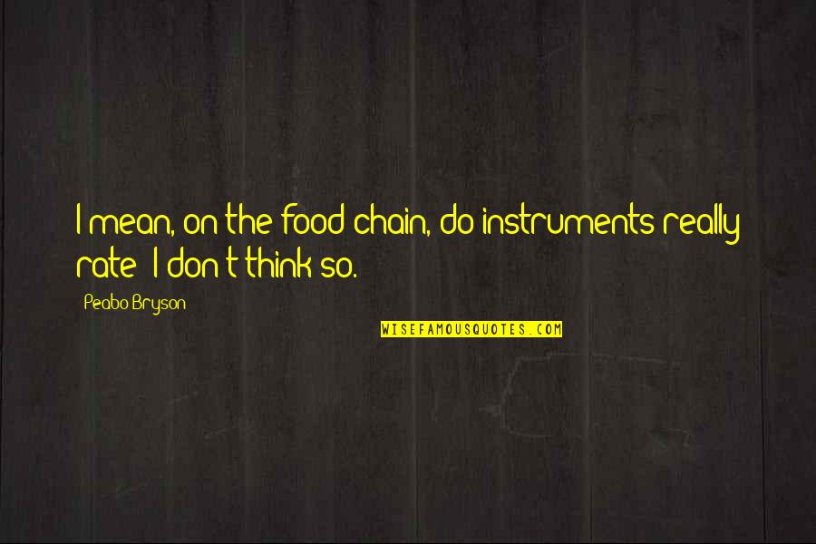 Afvalbak Quotes By Peabo Bryson: I mean, on the food chain, do instruments