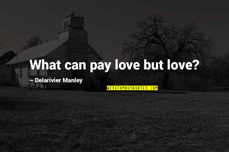 Afvet Confronts Quotes By Delarivier Manley: What can pay love but love?
