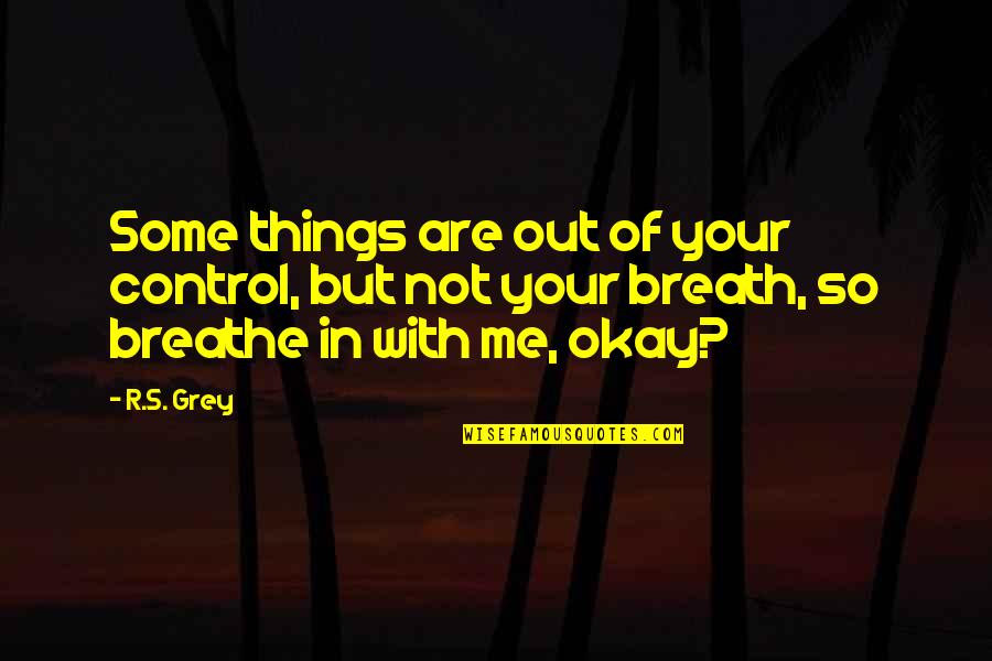 Afya Plus Quotes By R.S. Grey: Some things are out of your control, but