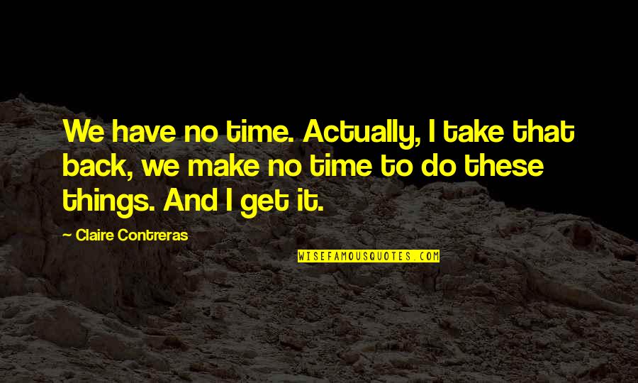 Afzelius Health Quotes By Claire Contreras: We have no time. Actually, I take that Afzelius Health Quotes By Claire Contreras: We have no time. Actually, I take that