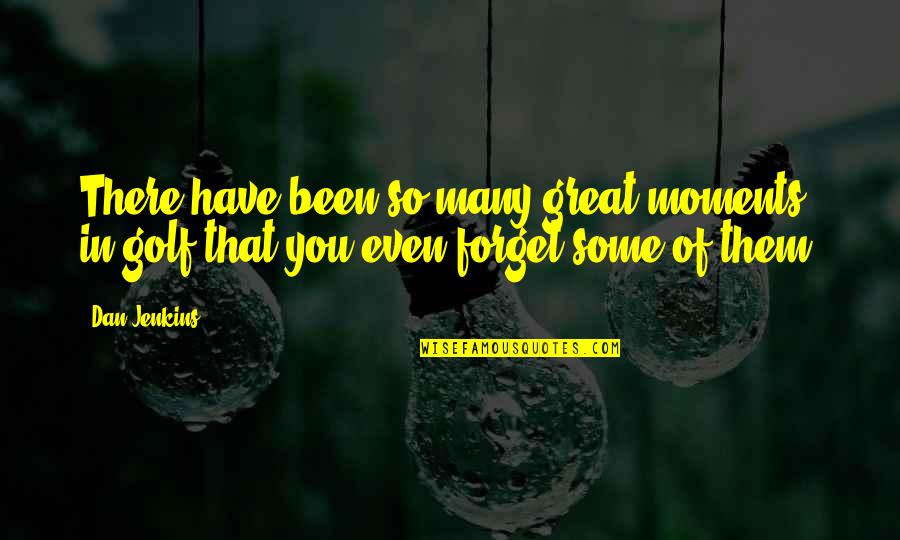Afzelius Health Quotes By Dan Jenkins: There have been so many great moments in