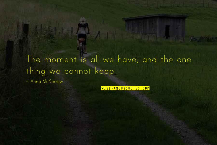Ag After Hours Quote Quotes By Anna McKerrow: The moment is all we have, and the