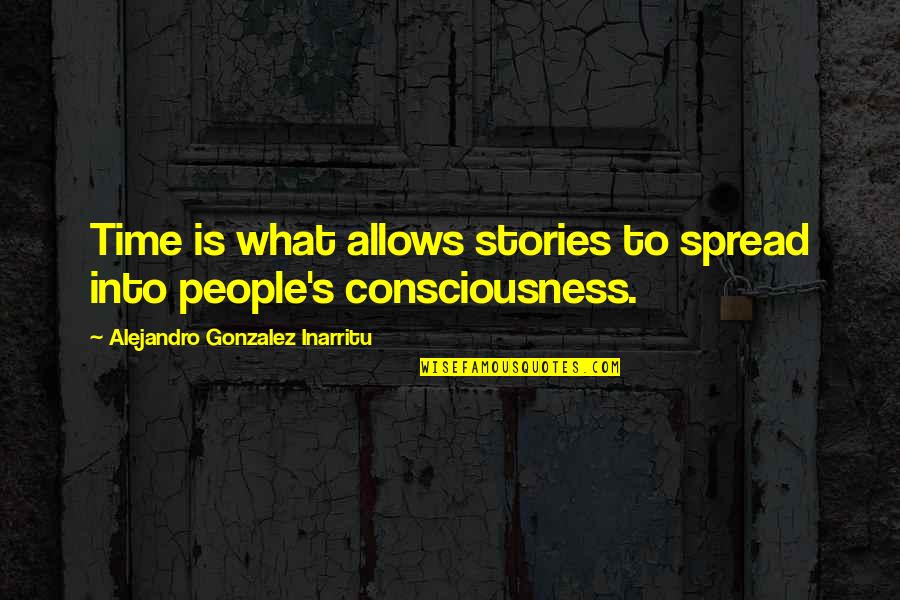 Ag Essentials Quotes By Alejandro Gonzalez Inarritu: Time is what allows stories to spread into Ag Essentials Quotes By Alejandro Gonzalez Inarritu: Time is what allows stories to spread into