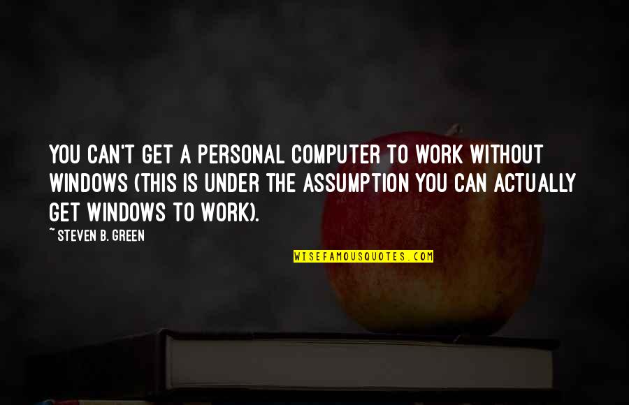 Ag Essentials Quotes By Steven B. Green: You can't get a personal computer to work Ag Essentials Quotes By Steven B. Green: You can't get a personal computer to work