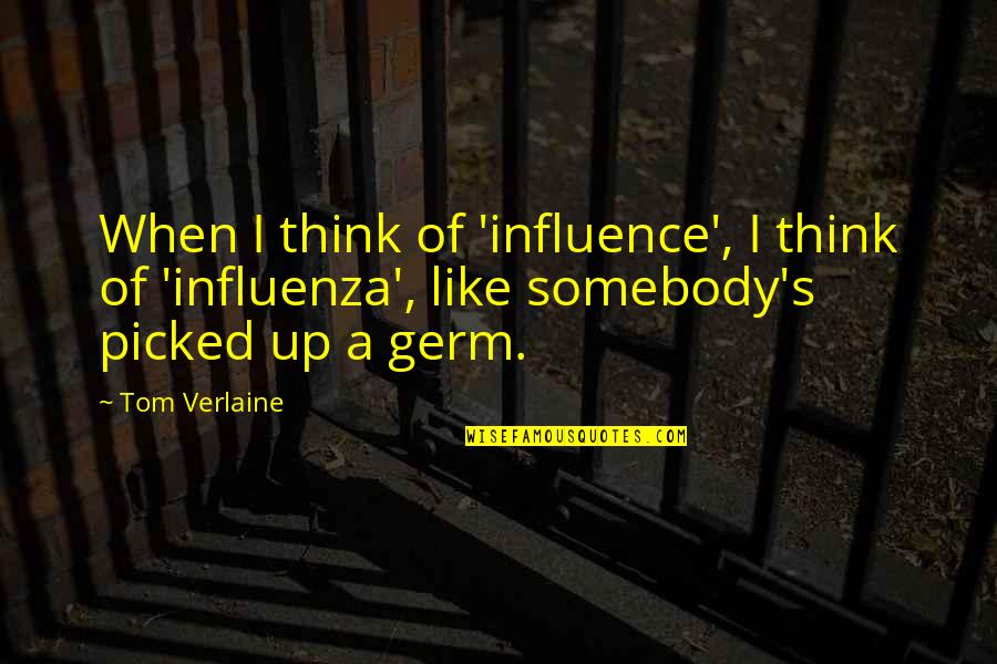 Ag Essentials Quotes By Tom Verlaine: When I think of 'influence', I think of Ag Essentials Quotes By Tom Verlaine: When I think of 'influence', I think of