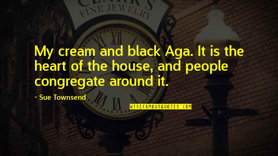 Aga K Y Quotes By Sue Townsend: My cream and black Aga. It is the
