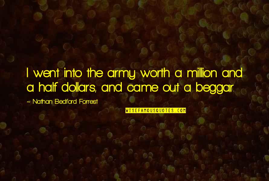 Aga Kakan Sarkisi Quotes By Nathan Bedford Forrest: I went into the army worth a million