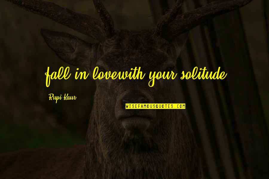 Aga Kakan Sarkisi Quotes By Rupi Kaur: fall in lovewith your solitude