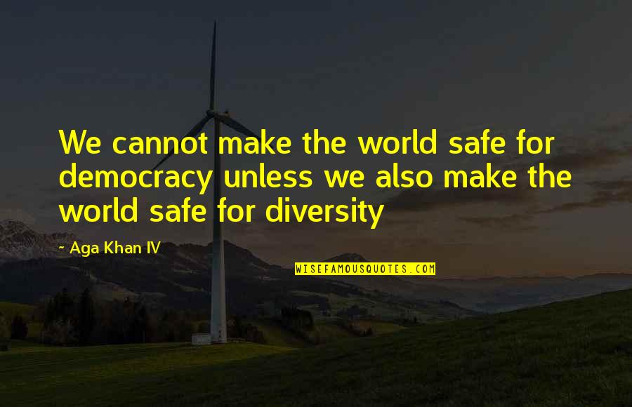 Aga Khan 4 Quotes By Aga Khan IV: We cannot make the world safe for democracy