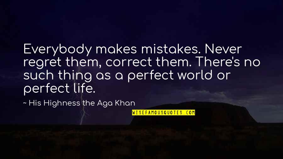 Aga Khan 4 Quotes By His Highness The Aga Khan: Everybody makes mistakes. Never regret them, correct them.