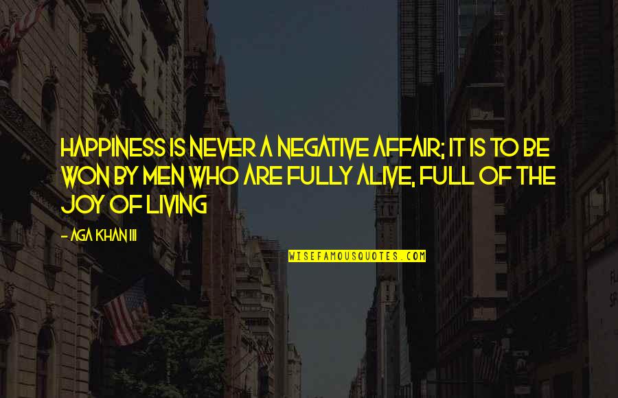 Aga Khan Iii Quotes By Aga Khan III: Happiness is never a negative affair; it is