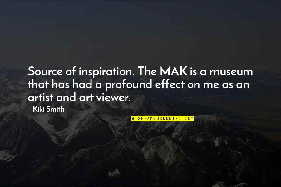 Agaain Quotes By Kiki Smith: Source of inspiration. The MAK is a museum