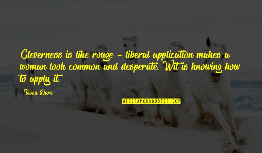 Agaain Quotes By Tessa Dare: Cleverness is like rouge - liberal application makes