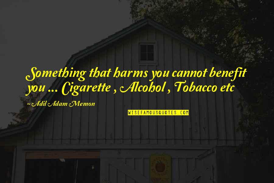Agaat Zwart Quotes By Adil Adam Memon: Something that harms you cannot benefit you ...