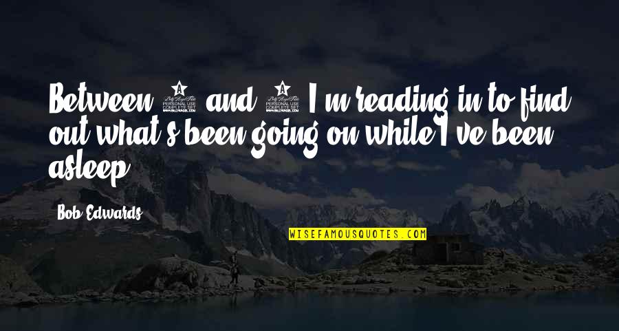 Agachar Ingles Quotes By Bob Edwards: Between 2 and 5 I'm reading in to