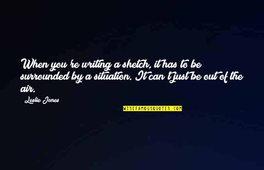 Agachar Ingles Quotes By Leslie Jones: When you're writing a sketch, it has to