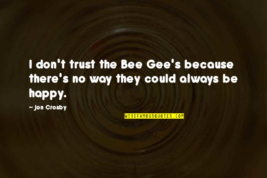 Agachar Sinonimo Quotes By Jon Crosby: I don't trust the Bee Gee's because there's