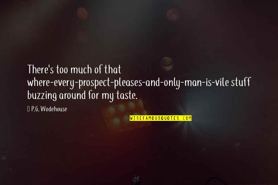 Agachar Sinonimo Quotes By P.G. Wodehouse: There's too much of that where-every-prospect-pleases-and-only-man-is-vile stuff buzzing Agachar Sinonimo Quotes By P.G. Wodehouse: There's too much of that where-every-prospect-pleases-and-only-man-is-vile stuff buzzing