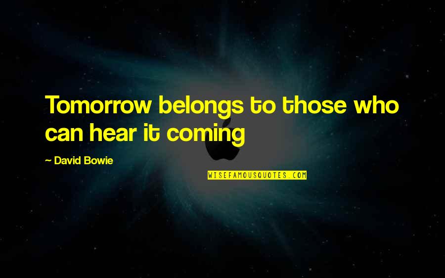 Agache Lugoj Quotes By David Bowie: Tomorrow belongs to those who can hear it Agache Lugoj Quotes By David Bowie: Tomorrow belongs to those who can hear it