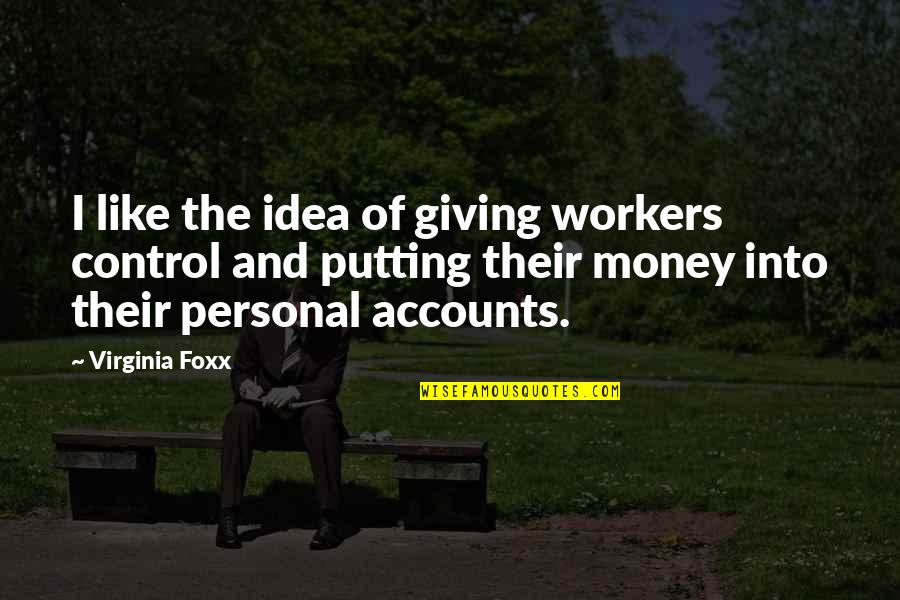 Agache Lugoj Quotes By Virginia Foxx: I like the idea of giving workers control