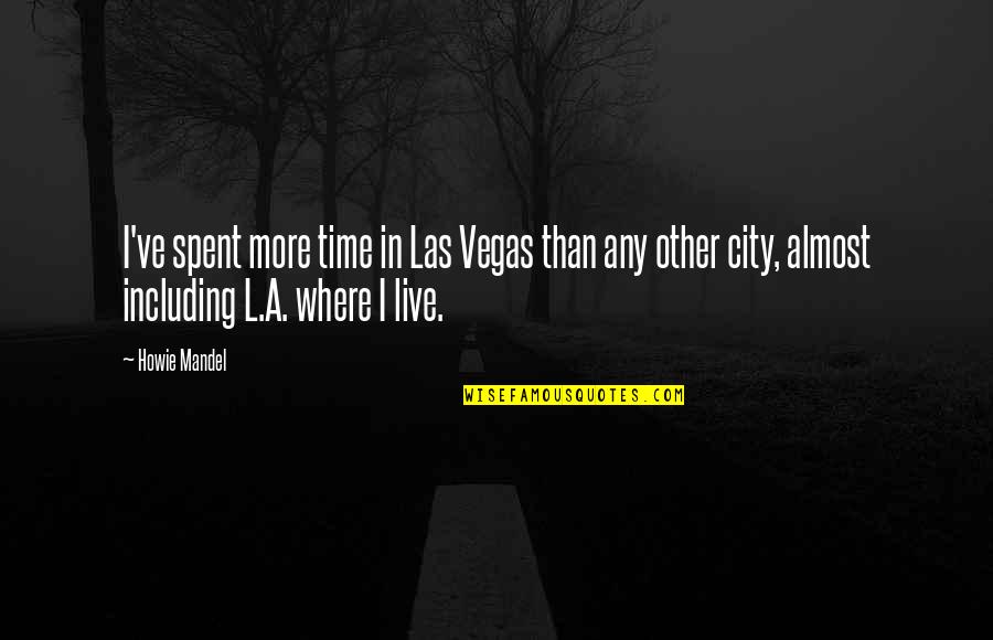 Agache Timisoara Quotes By Howie Mandel: I've spent more time in Las Vegas than