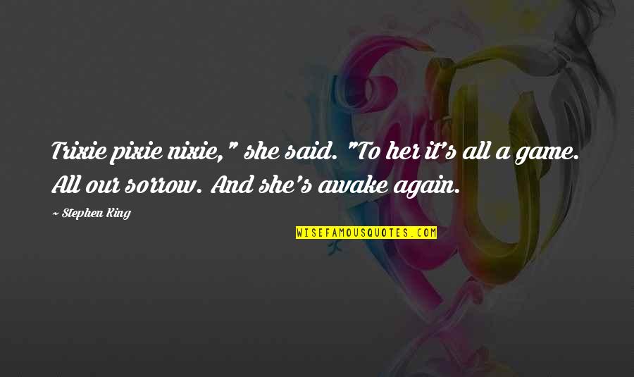 Agache Willot Quotes By Stephen King: Trixie pixie nixie," she said. "To her it's Agache Willot Quotes By Stephen King: Trixie pixie nixie," she said. "To her it's