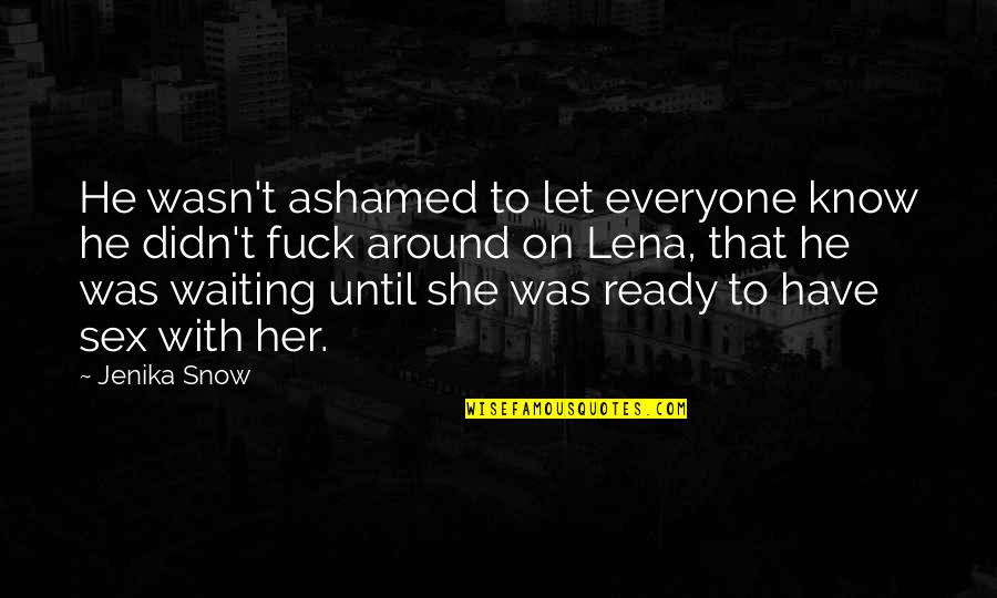 Agacinski Sylviane Quotes By Jenika Snow: He wasn't ashamed to let everyone know he Agacinski Sylviane Quotes By Jenika Snow: He wasn't ashamed to let everyone know he