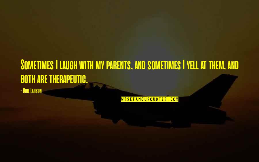 Agacistore Quotes By Brie Larson: Sometimes I laugh with my parents, and sometimes Agacistore Quotes By Brie Larson: Sometimes I laugh with my parents, and sometimes