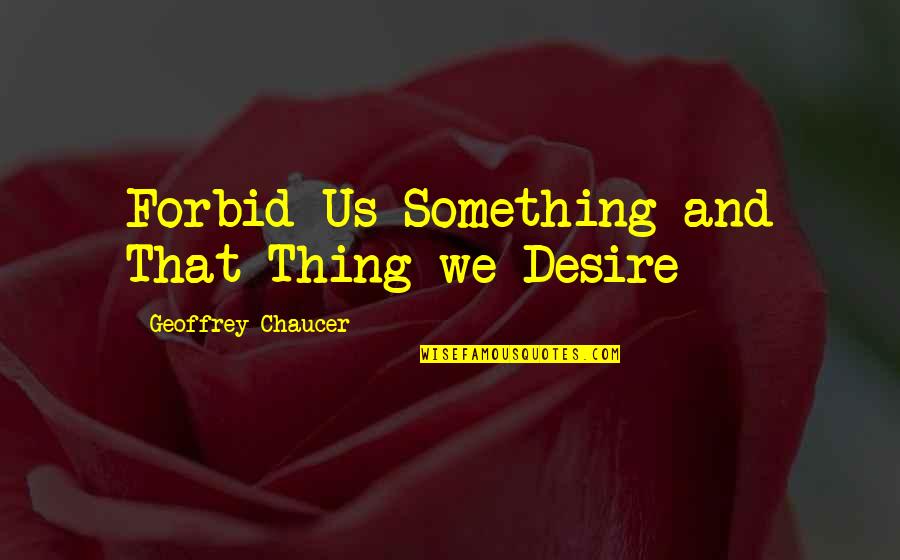 Agad In English Quotes By Geoffrey Chaucer: Forbid Us Something and That Thing we Desire Agad In English Quotes By Geoffrey Chaucer: Forbid Us Something and That Thing we Desire