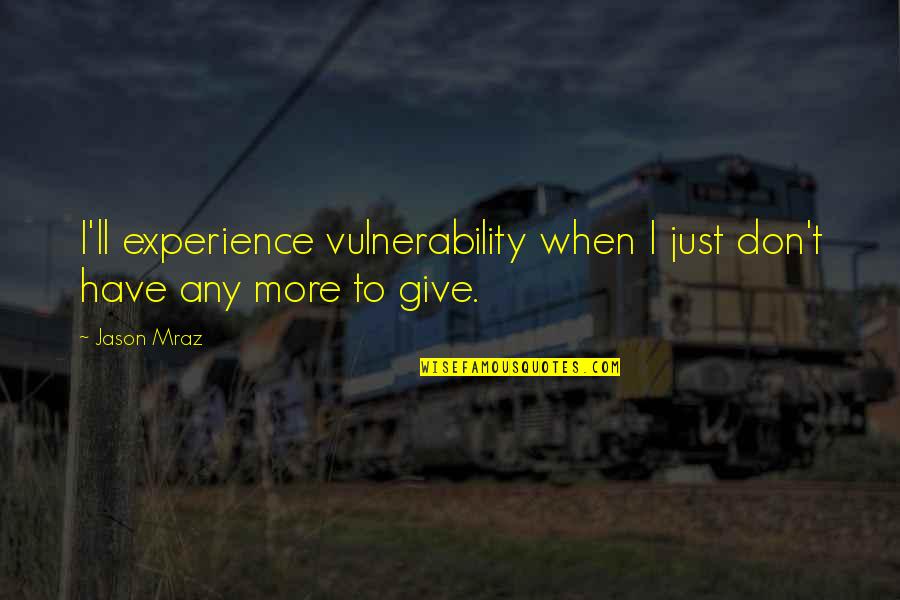 Agadu Quotes By Jason Mraz: I'll experience vulnerability when I just don't have