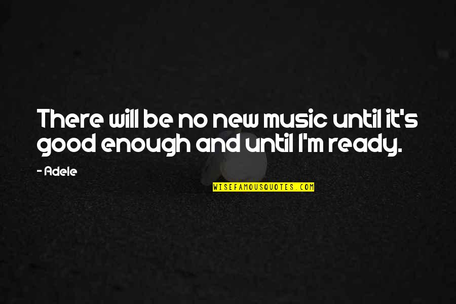 Agagaga Quotes By Adele: There will be no new music until it's