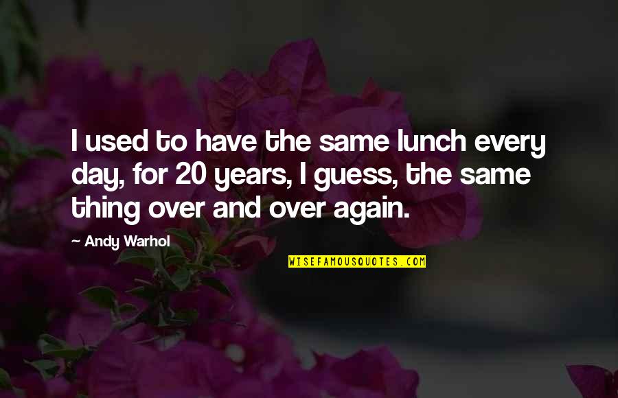 Again And Again Quotes By Andy Warhol: I used to have the same lunch every Again And Again Quotes By Andy Warhol: I used to have the same lunch every