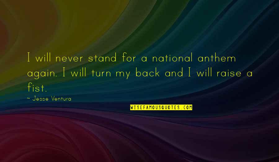 Again And Again Quotes By Jesse Ventura: I will never stand for a national anthem Again And Again Quotes By Jesse Ventura: I will never stand for a national anthem