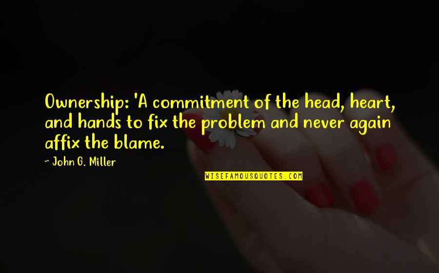 Again And Again Quotes By John G. Miller: Ownership: 'A commitment of the head, heart, and Again And Again Quotes By John G. Miller: Ownership: 'A commitment of the head, heart, and