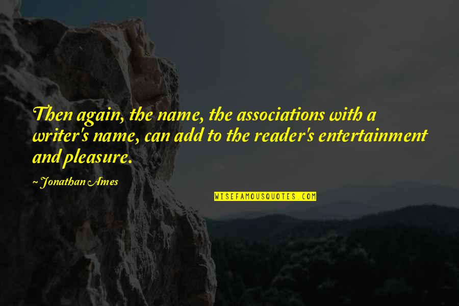 Again And Again Quotes By Jonathan Ames: Then again, the name, the associations with a Again And Again Quotes By Jonathan Ames: Then again, the name, the associations with a
