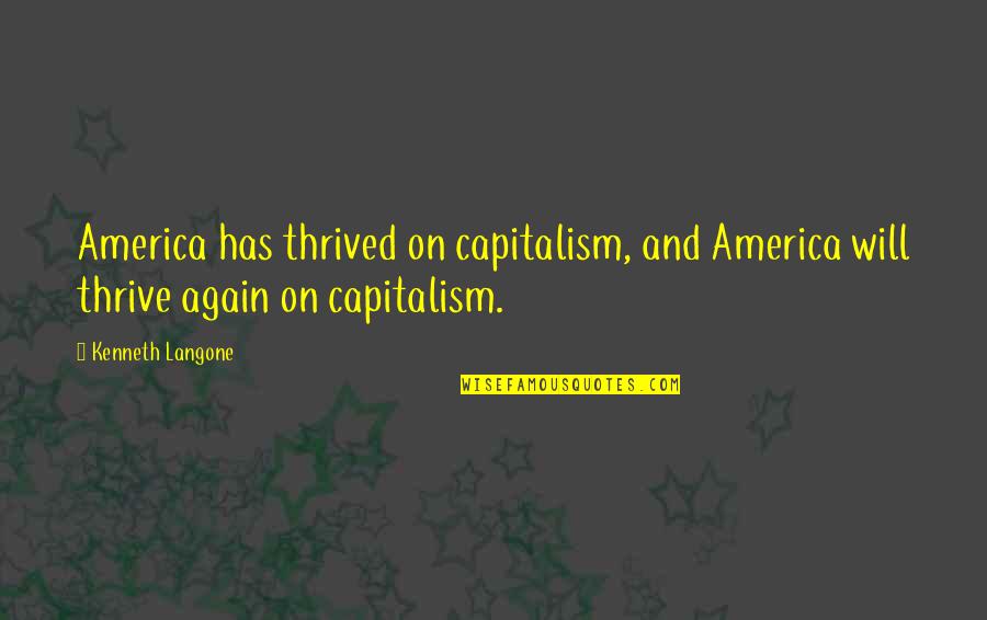 Again And Again Quotes By Kenneth Langone: America has thrived on capitalism, and America will