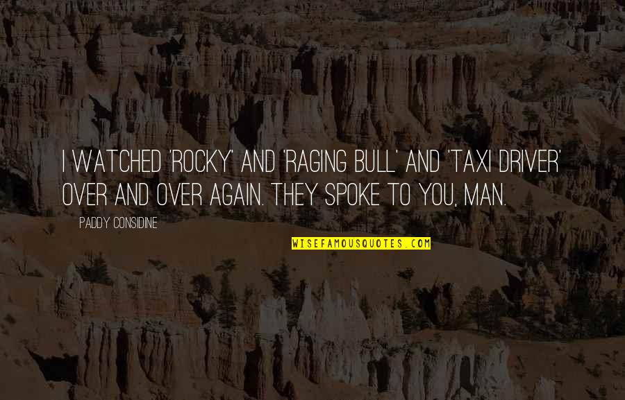 Again And Again Quotes By Paddy Considine: I watched 'Rocky' and 'Raging Bull' and 'Taxi Again And Again Quotes By Paddy Considine: I watched 'Rocky' and 'Raging Bull' and 'Taxi