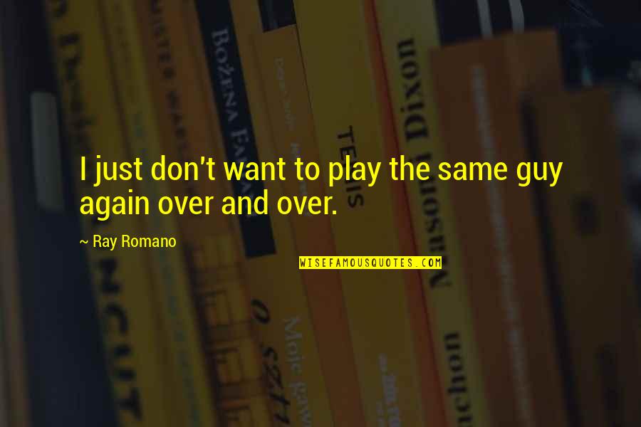 Again And Again Quotes By Ray Romano: I just don't want to play the same