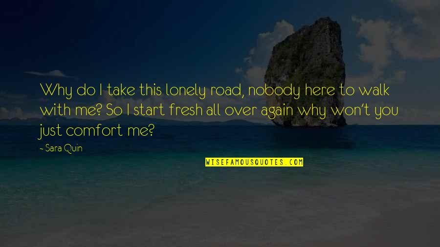 Again And Again Quotes By Sara Quin: Why do I take this lonely road, nobody Again And Again Quotes By Sara Quin: Why do I take this lonely road, nobody