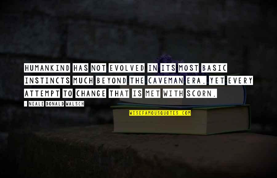 Again Bring Me To Life Quotes By Neale Donald Walsch: Humankind has not evolved in its most basic Again Bring Me To Life Quotes By Neale Donald Walsch: Humankind has not evolved in its most basic