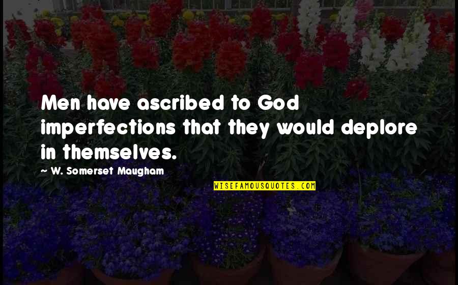 Again Bring Me To Life Quotes By W. Somerset Maugham: Men have ascribed to God imperfections that they Again Bring Me To Life Quotes By W. Somerset Maugham: Men have ascribed to God imperfections that they