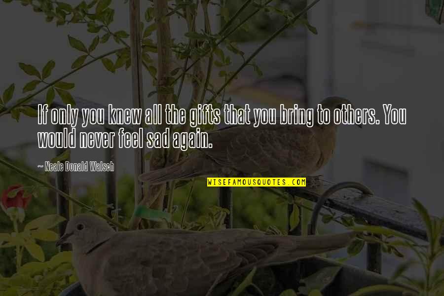 Again Bring Quotes By Neale Donald Walsch: If only you knew all the gifts that Again Bring Quotes By Neale Donald Walsch: If only you knew all the gifts that